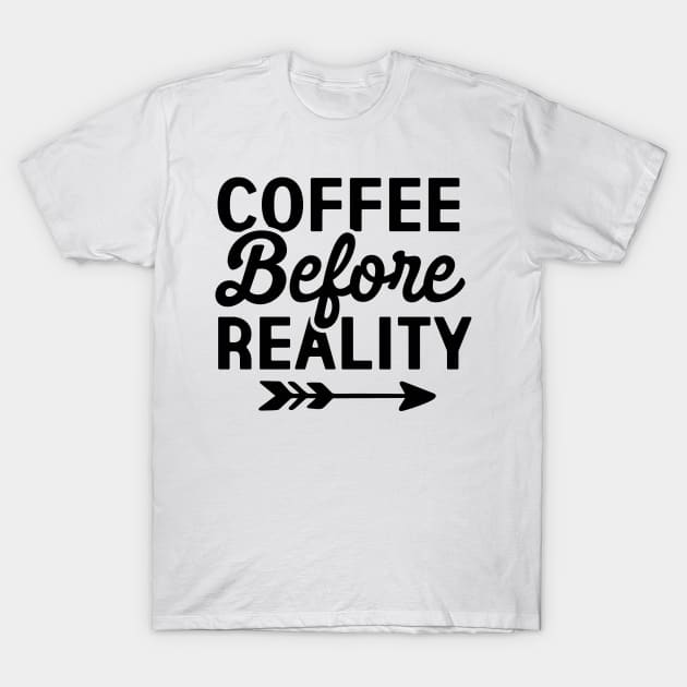 Coffee before reality T-Shirt by BKDesigns